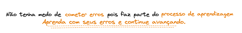 Não tenha medo de cometer erros, pois faz parte do processo de aprendizagem. Aprenda com seus erros e continue avançando.